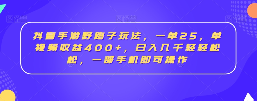 抖音手游野路子玩法,一单25,单视频收益400+,日入几千轻轻松松,一部手机即可操作【揭秘】-聚富社