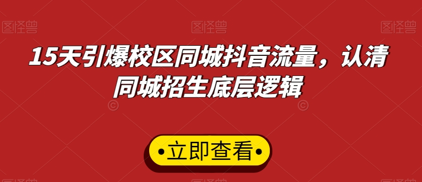 15天引爆校区同城抖音流量,认清同城招生底层逻辑-聚富社