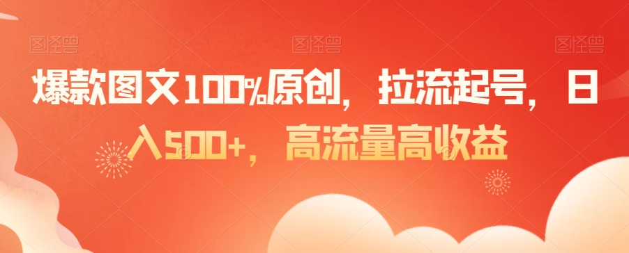 爆款图文100%原创，拉流起号，日入500+，高流量高收益【揭秘】-聚富社