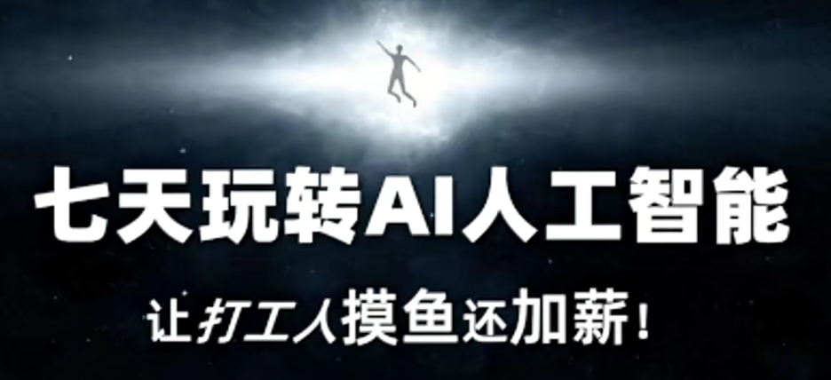 七天玩转AI人工智能,让打工人摸鱼还加薪!-聚富社