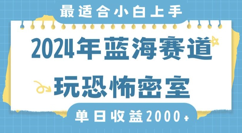 2024年蓝海赛道玩恐怖密室日入2000+,无需露脸,不要担心不会玩游戏,小白直接上手,保姆式教学【揭秘】-聚富社