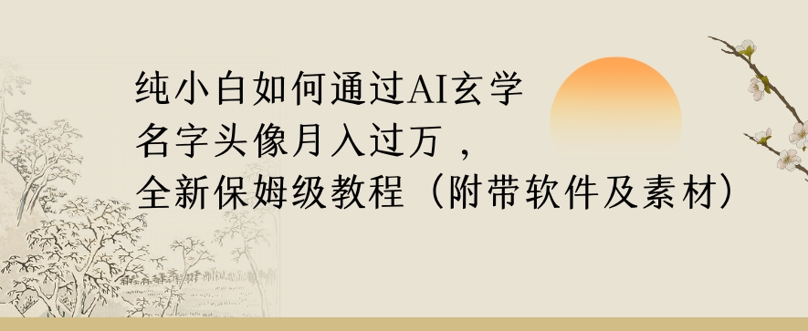 纯小白如何通过AI玄学名字头像，月入过万，高复购高利润，全新保姆级教程【揭秘】-聚富社