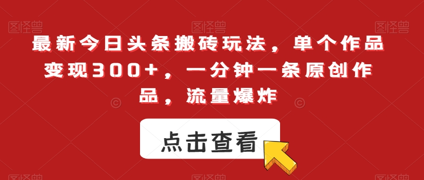 最新今日头条搬砖玩法,单个作品变现300+,一分钟一条原创作品,流量爆炸【揭秘】-聚富社