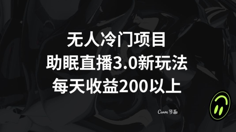 无人冷门项目,助眠直播3.0玩法,每天收益200+【揭秘】-聚富社