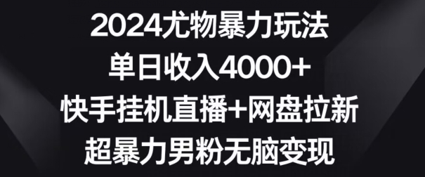 2024尤物暴力玩法,单日收入4000+,快手挂机直播+网盘拉新,超暴力男粉无脑变现【揭秘】-聚富社