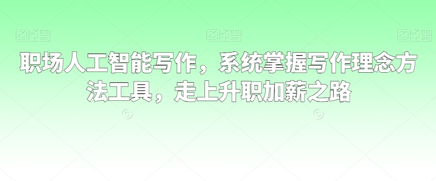 职场人工智能写作,系统掌握写作理念方法工具,走上升职加薪之路-聚富社