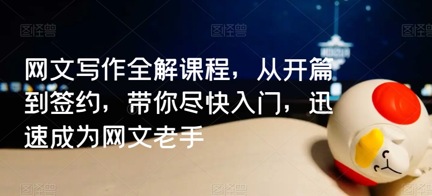 网文写作全解课程,从开篇到签约,带你尽快入门,迅速成为网文老手-聚富社