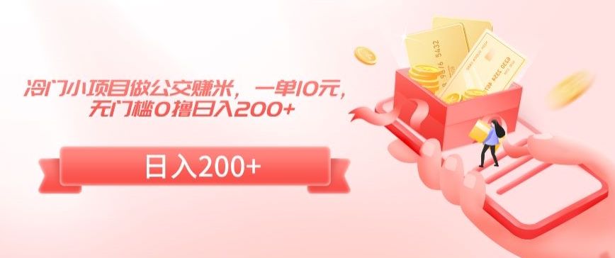 冷门小项目做公交赚米,一单10元,无门槛0撸日入200+【揭秘】-聚富社