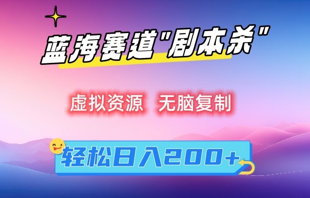 虚拟资源“剧本杀”无脑复制,轻松日入200+【揭秘】-聚富社