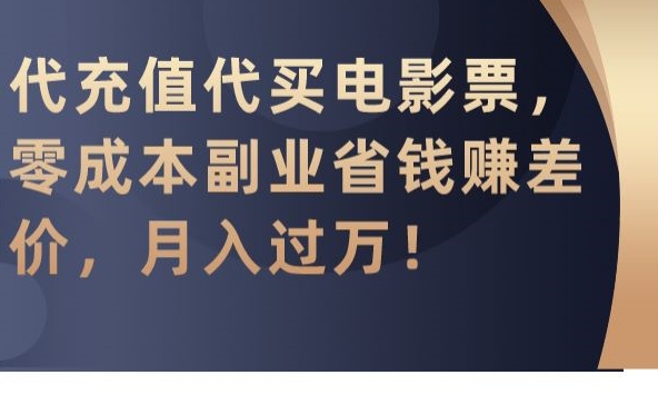 代充值代买电影票,零成本副业省钱赚差价,月入过万【揭秘】-聚富社
