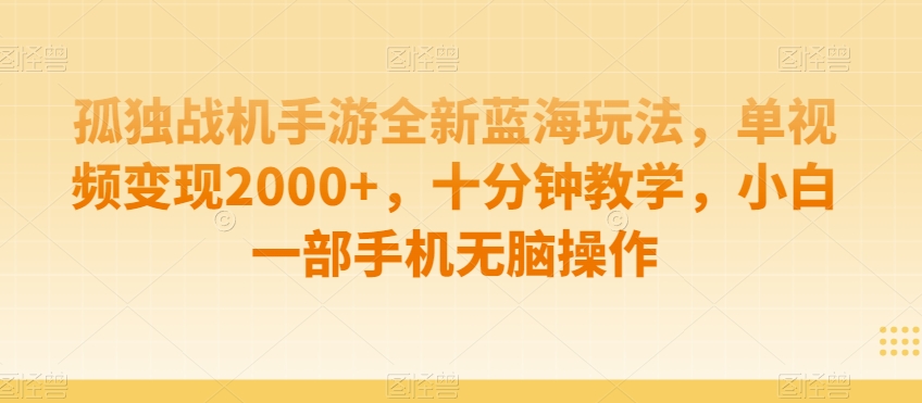 孤独战机手游全新蓝海玩法,单视频变现2000+,十分钟教学,小白一部手机无脑操作【揭秘】-聚富社