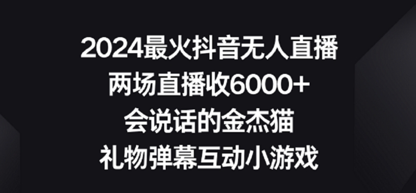 2024最火抖音无人直播,两场直播收6000+,礼物弹幕互动小游戏【揭秘】-聚富社