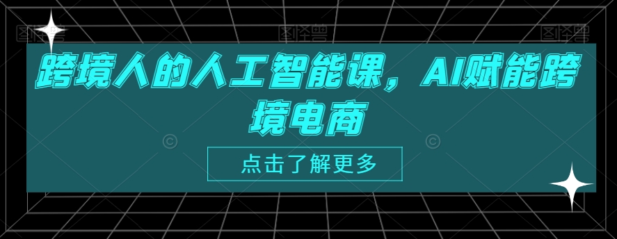跨境人的人工智能课,AI赋能跨境电商-聚富社
