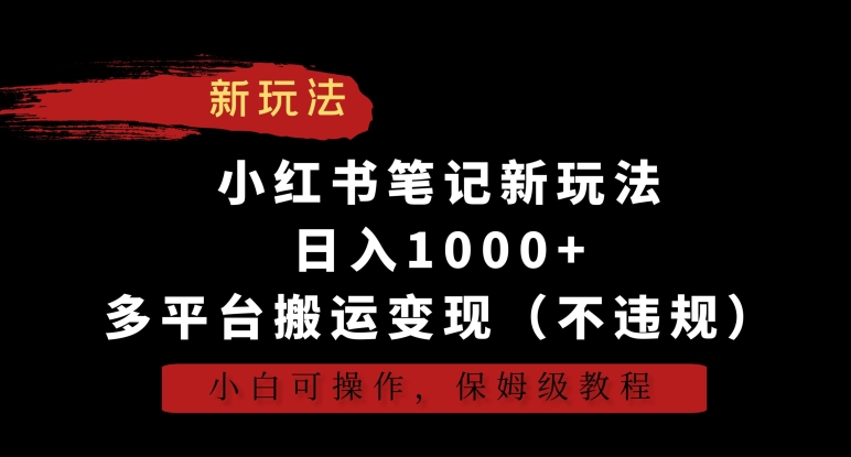小红书笔记新玩法,日入1000+,多平台搬运变现(不违规),小白可操作,保姆级教程【揭秘】-聚富社