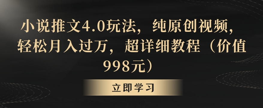 小说推文4.0玩法,纯原创视频,轻松月入过万,超详细教程(价值998元)【揭秘】-聚富社