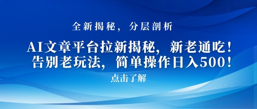 AI文章平台拉新揭秘,新老通吃!告别老玩法,简单操作日入500【揭秘】-聚富社