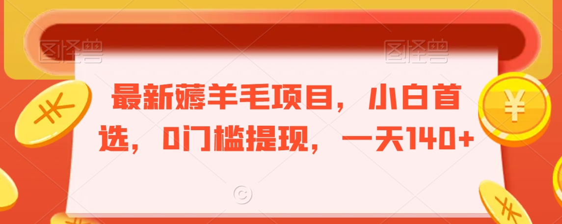 最新薅羊毛项目,小白首选,0门槛提现,一天140+【揭秘】-聚富社