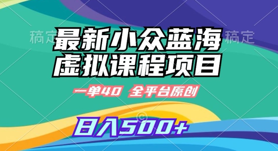 最新小众蓝海虚拟课程,一单40元,全平台纯原创,轻松日入500+【揭秘】-聚富社