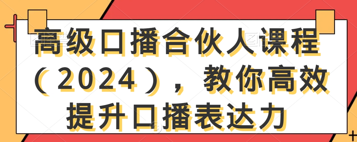 高级口播合伙人课程（2024），教你高效提升口播表达力-聚富社