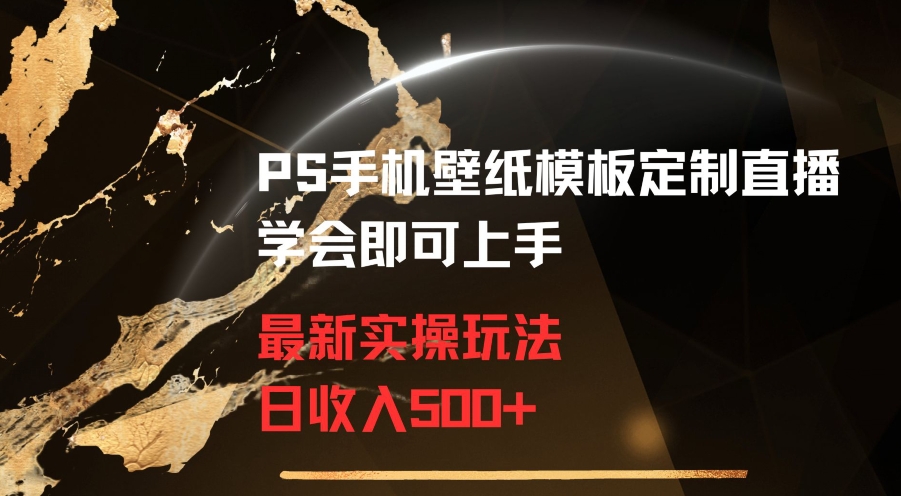 PS手机壁纸模板定制直播最新实操玩法学会即可上手日收入500+【揭秘】-聚富社