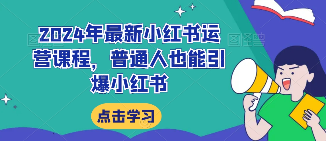 2024年最新小红书运营课程,普通人也能引爆小红书-聚富社