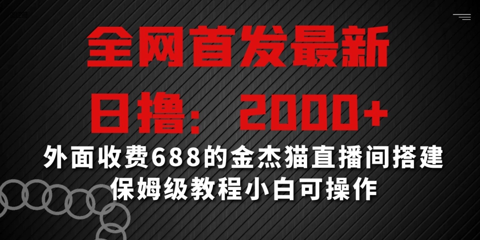 全网首发最新,日撸2000+,外面收费688的金杰猫直播间搭建,保姆级教程小白可操作【揭秘】-聚富社