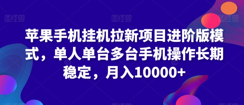 苹果手机挂机拉新项目进阶版模式，单人单台多台手机操作长期稳定，月入10000+【揭秘】-聚富社