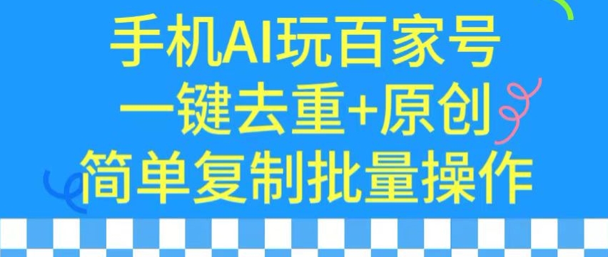 用手机AI玩百家号,一键去重+原创,简单复制批量操作【揭秘】-聚富社