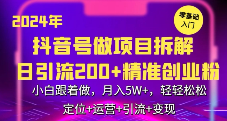 2024年抖音做项目拆解日引流300+创业粉,小白跟着做,月入5万,轻轻松松【揭秘】-聚富社