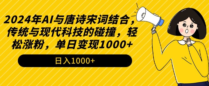 2024年AI与唐诗宋词结合,传统与现代科技的碰撞,轻松涨粉,单日变现1000+【揭秘】-聚富社