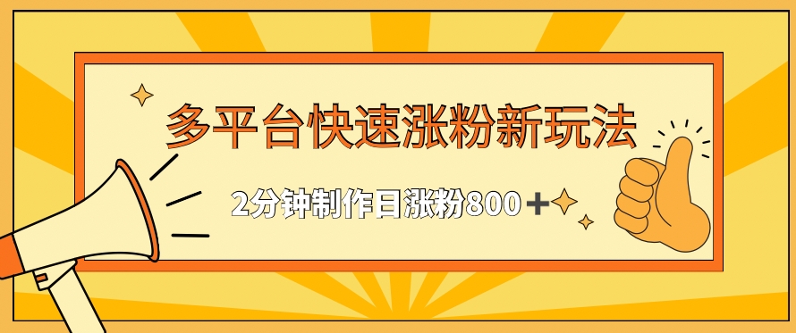 多平台快速涨粉最新玩法,2分钟制作,日涨粉800+【揭秘】-聚富社