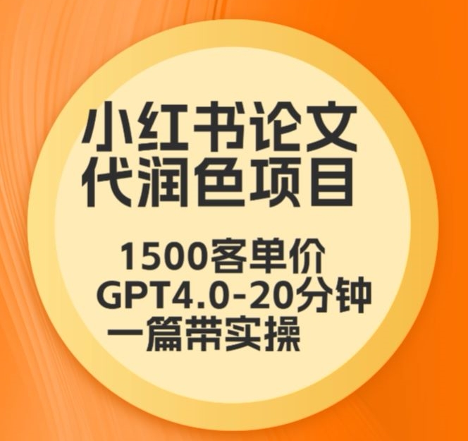 毕业季小红书论文代润色项目,本科1500,专科1200,高客单GPT4.0-20分钟一篇带实操【揭秘】-聚富社