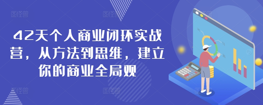 42天个人商业闭环实战营,从方法到思维,建立你的商业全局观-聚富社