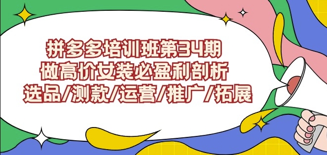 拼多多培训班第34期：做高价女装必盈利剖析选品/测款/运营/推广/拓展-聚富社