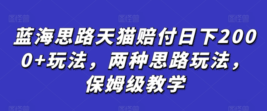 蓝海思路天猫赔付日下2000+玩法,两种思路玩法,保姆级教学【仅揭秘】-聚富社