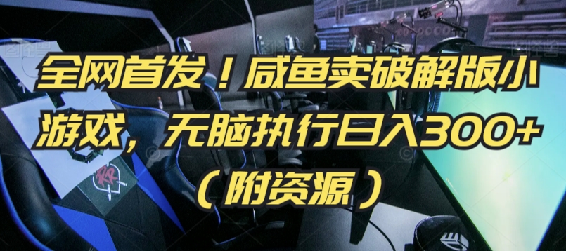 全网首发!咸鱼卖破解版小游戏,无脑执行日入300+(附资源)【揭秘】-聚富社