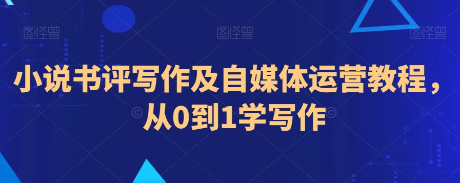 小说书评写作及自媒体运营教程,从0到1学写作-聚富社