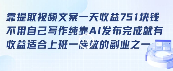 靠提取视频文案一天收益751块，适合上班一族做的副业【揭秘】-聚富社