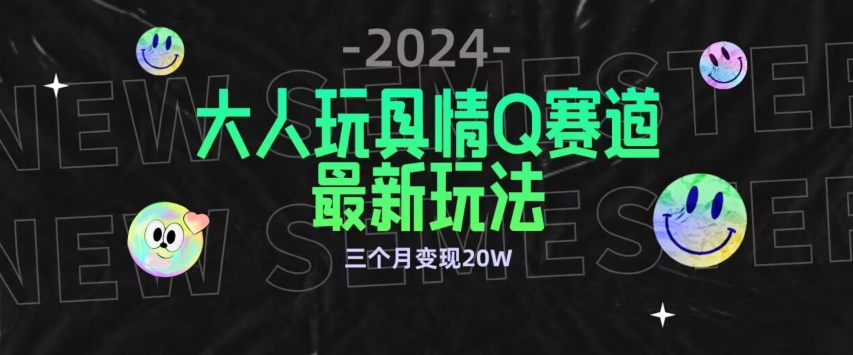 全新大人玩具情Q赛道合规新玩法,公转私域不封号流量多渠道变现,三个月变现20W【揭秘】-聚富社