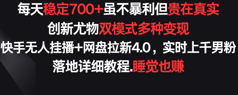 每天稳定700+,收益不高但贵在真实,创新尤物双模式多渠种变现,快手无人挂播+网盘拉新4.0【揭秘】-聚富社