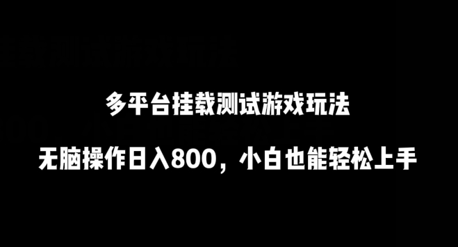 多平台挂载测试游戏玩法,无脑操作日入800,小白也能轻松上手【揭秘】-聚富社