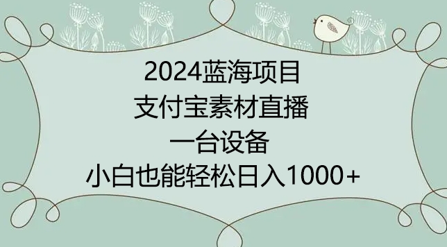 2024年蓝海项目,支付宝素材直播,无需出境,小白也能日入1000+ ,实操教程【揭秘】-聚富社