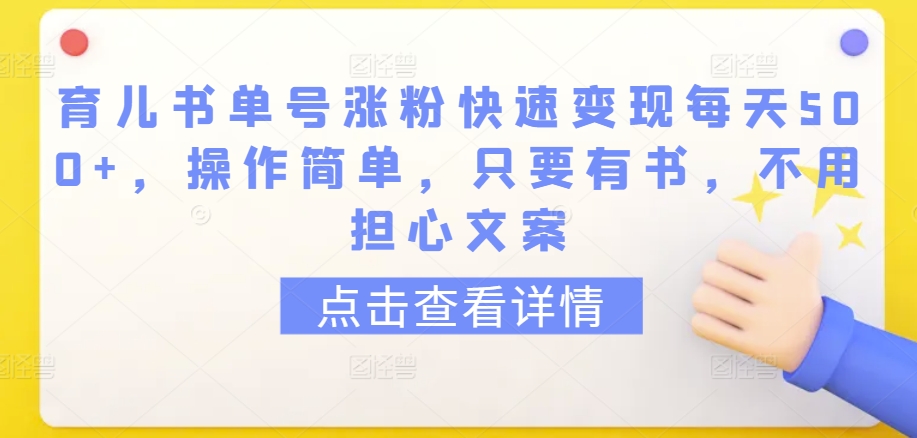 育儿书单号涨粉快速变现每天500+,操作简单,只要有书,不用担心文案【揭秘】-聚富社
