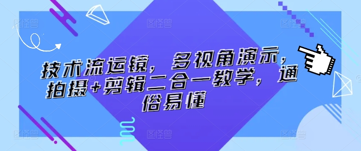 技术流运镜,多视角演示,拍摄+剪辑二合一教学,通俗易懂-聚富社