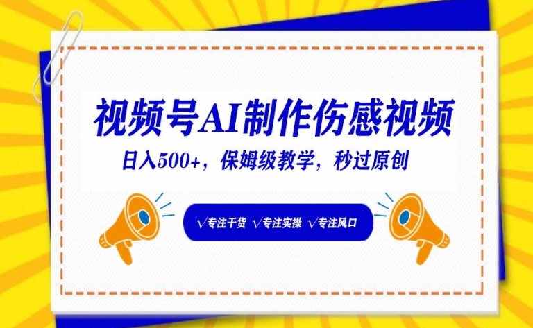 视频号AI制作伤感视频，日入500+，保姆级教学【揭秘】-聚富社