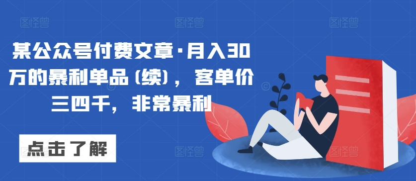 某公众号付费文章·月入30万的暴利单品(续)，客单价三四千，非常暴利-聚富社