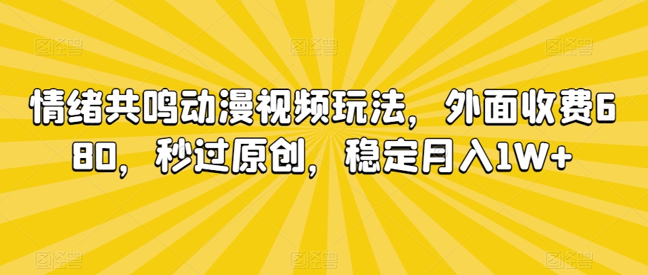 情绪共鸣动漫视频玩法,外面收费680,秒过原创,稳定月入1W+【揭秘】-聚富社