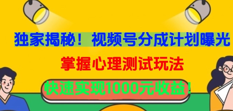 独家揭秘!视频号分成计划曝光,掌握心理测试玩法,快速实现1000元收益【揭秘】-聚富社