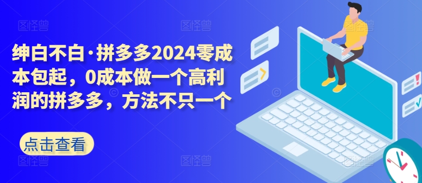 拼多多2024零成本包起,0成本做一个高利润的拼多多,方法不只一个-聚富社