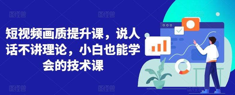 短视频画质提升课,说人话不讲理论,小白也能学会的技术课-聚富社